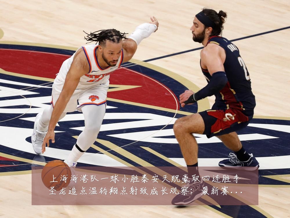 上海海港队一球小胜泰安天贶豪取四连胜李圣龙造点温钧翔点射致成长观察:最新赛事动态与深度分析